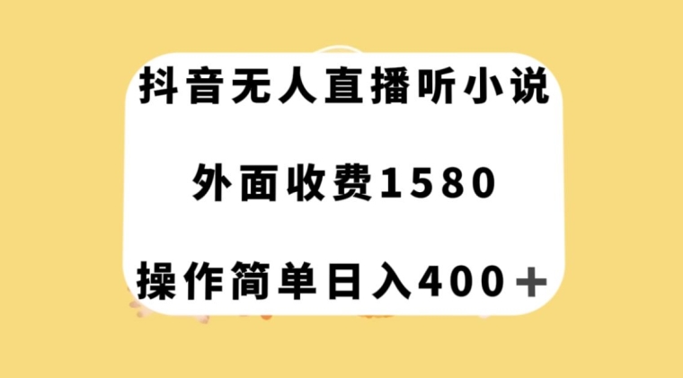 抖音无人直播听小说，外面收费1580，操作简单日入400+【揭秘】-氢气球网创资源库