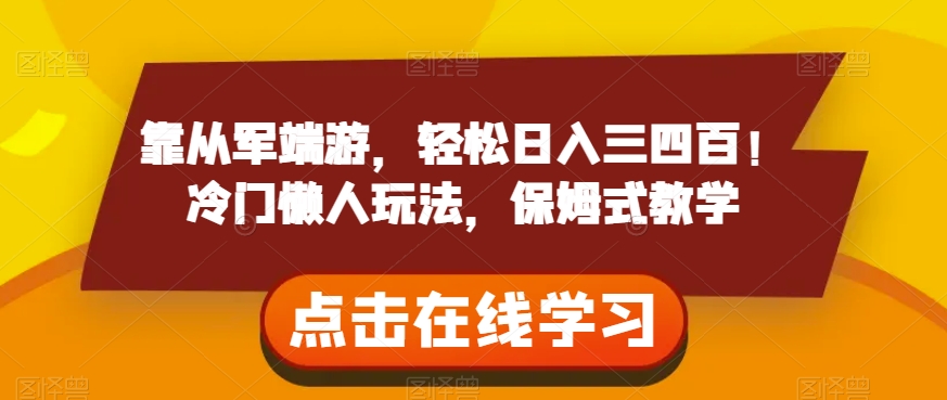 靠从军端游，轻松日入三四百！冷门懒人玩法，保姆式教学【揭秘】-氢气球网创资源库