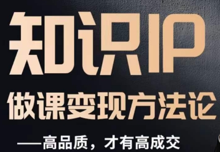 怎么做一门品质好课，知识IP做课变现方法论，高品质，才有好成交-氢气球网创资源库