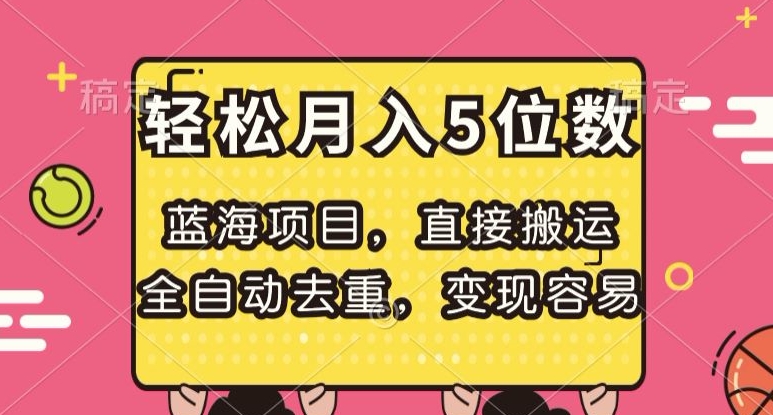 蓝海项目，直接搬运，全自动去重，变现容易，轻松月入5位数【揭秘】-氢气球网创资源库