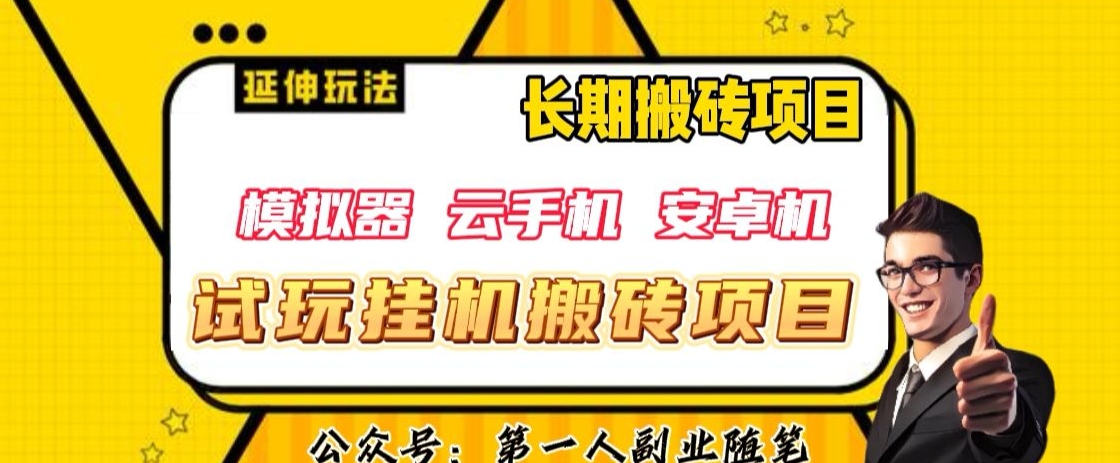 三端试玩挂机搬砖项目（模拟器+云手机+安卓机），单窗口试玩搬砖利润在30+到40+【揭秘】-氢气球网创资源库