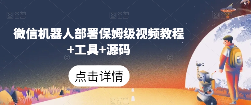 微信机器人部署保姆级视频教程+工具+源码-氢气球网创资源库