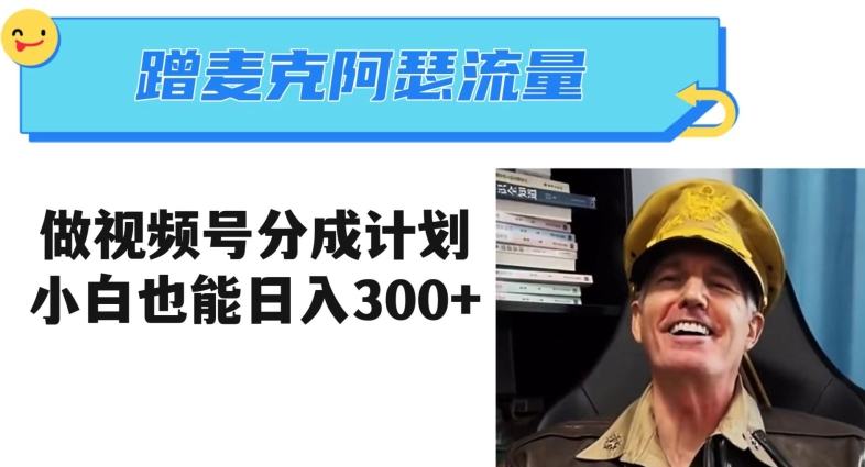 蹭麦克阿瑟热点，做视频号分成计划，小白三分钟一条日入300+【揭秘】-氢气球网创资源库