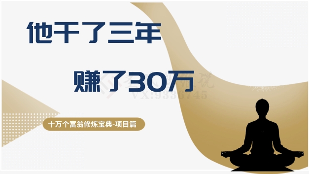 十万个富翁修炼宝典之2.他干了3年，赚了30万-氢气球网创资源库