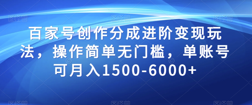 百家号创作分成进阶变现玩法，操作简单无门槛，单账号可月入1500-6000+【揭秘】-氢气球网创资源库