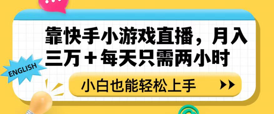 靠快手小游戏直播，月入三万+每天只需两小时，小白也能轻松上手【揭秘】-氢气球网创资源库