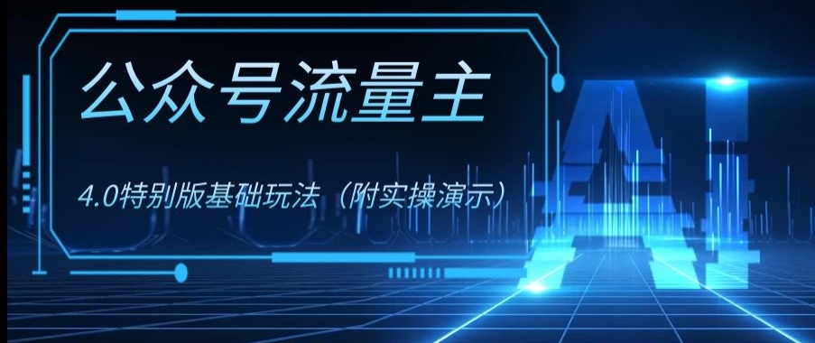 公众号流量主4.0特别版玩法，0成本0门槛项目（付实操演示）【揭秘】-氢气球网创资源库