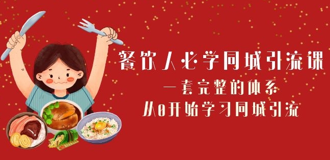 餐饮人必学-同城引流课：一套完整的体系，从0开始学习同城引流（68节课）-氢气球网创资源库