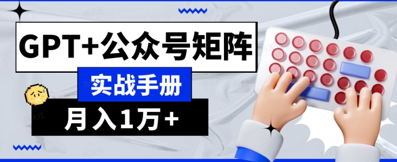 AI流量主系统课程基础版1.0，GPT+公众号矩阵实战手册【揭秘】-氢气球网创资源库