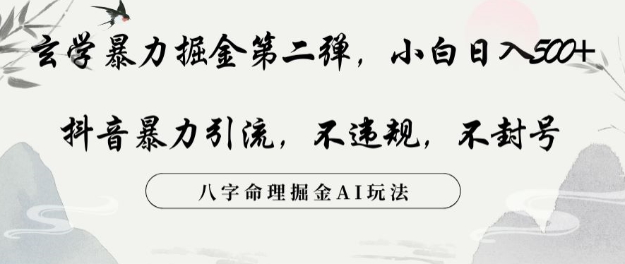 玄学暴力掘金第二弹，小白日入500+，抖音暴力引流，不违规，术封号，八字命理掘金AI玩法【揭秘】-氢气球网创资源库