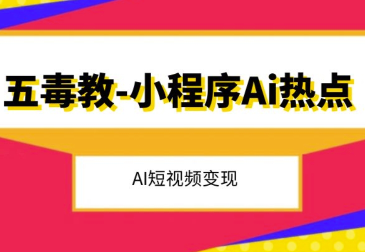 五毒教抖音小程序Ai热点，Al短视频变现-氢气球网创资源库