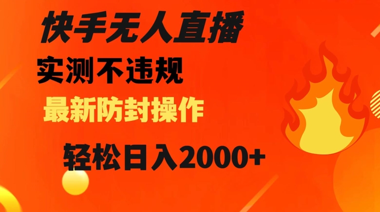 快手无人直播，不违规搭配最新的防封操作，轻松日入2000+【揭秘】-氢气球网创资源库