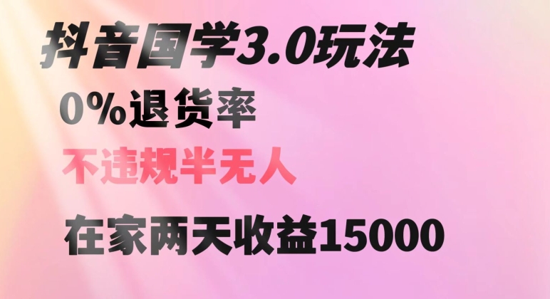 抖音国学玩法，两天收益1万5没有退货一个人在家轻松操作【揭秘】-氢气球网创资源库