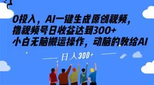 0投入，AI一键生成原创视频，撸视频号日收益达到300+小白无脑搬运操作，动脑的教给AI【揭秘】-氢气球网创资源库