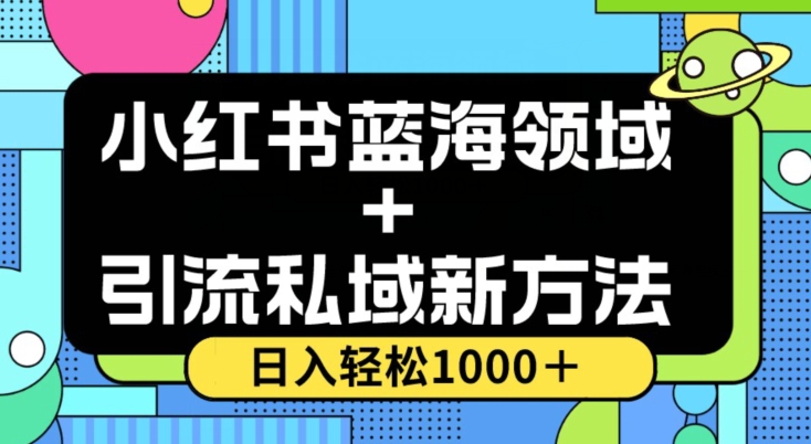 小红书蓝海虚拟＋引流私域新方法，100%不限流，日入轻松1000＋，小白无脑操作【揭秘】-氢气球网创资源库