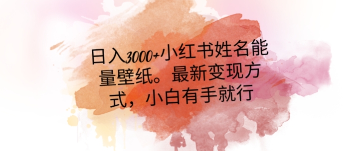日入300+小红书姓名能量壁纸，最新二次变现方式，小白有手就行【揭秘】-氢气球网创资源库