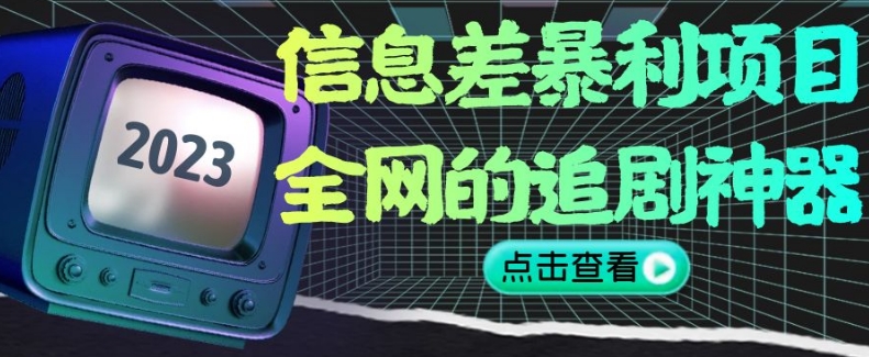 信息差暴利项目，全网的追剧神器,无任何门槛，小白也能月入2W+【揭秘】-氢气球网创资源库