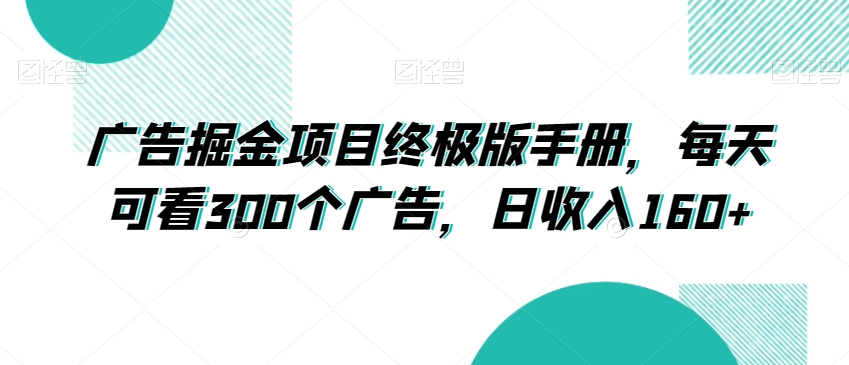 广告掘金项目终极版手册，每天可看300个广告，日收入160+【揭秘】-氢气球网创资源库