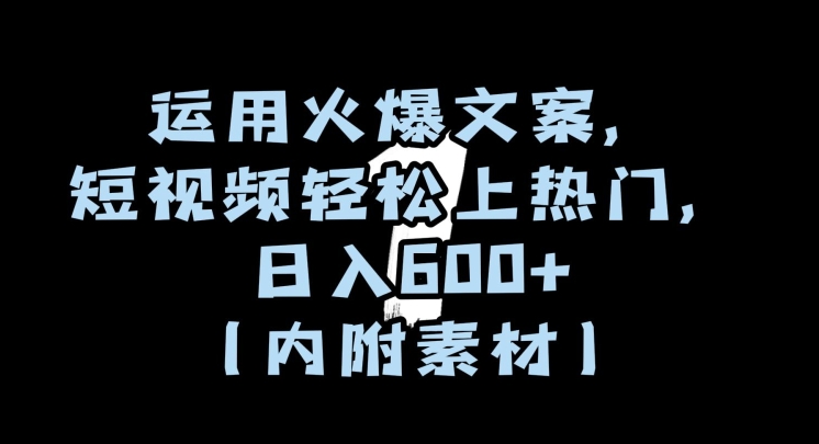 运用火爆文案，短视频轻松上热门，日入600+（内附素材）【揭秘】-氢气球网创资源库