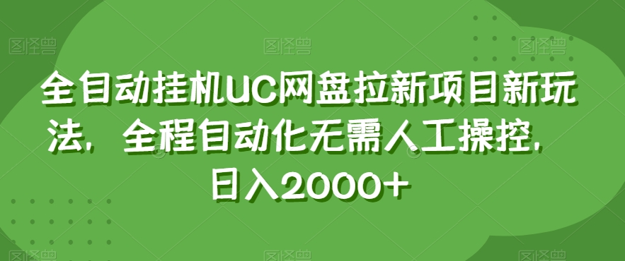 全自动挂机UC网盘拉新项目新玩法，全程自动化无需人工操控，日入2000+【揭秘】-氢气球网创资源库