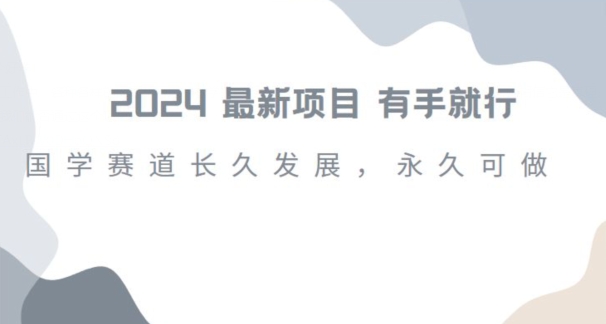 2024超火国学项目，小白速学，月入过万，过个好年【揭秘】-氢气球网创资源库