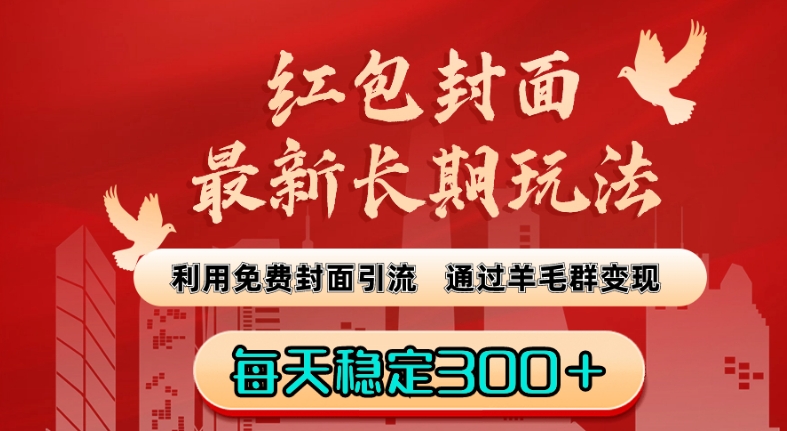 红包封面最新长期玩法：利用免费封面引流，通过羊毛群变现，每天稳定300＋【揭秘】-氢气球网创资源库
