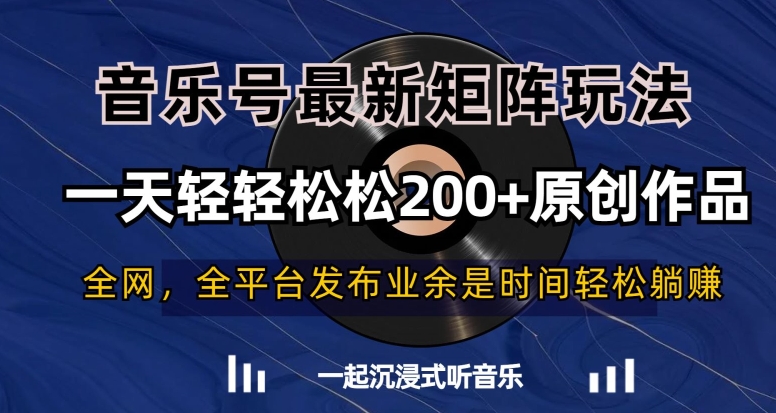 音乐号最新矩阵玩法，一天轻轻松松200+原创作品【揭秘】-氢气球网创资源库