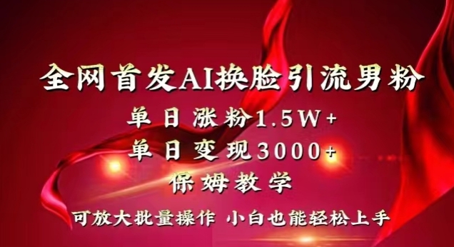全网首发Ai换脸引流男粉，单日涨粉1.5w+，单日变现3000+，小白也能轻松上手拿结果【揭秘】-氢气球网创资源库