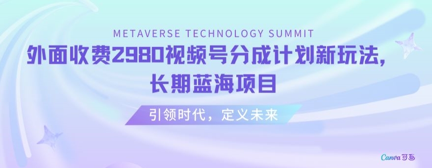 外面收费2980视频号分成计划最新玩法，长期蓝海项目【揭秘】-氢气球网创资源库