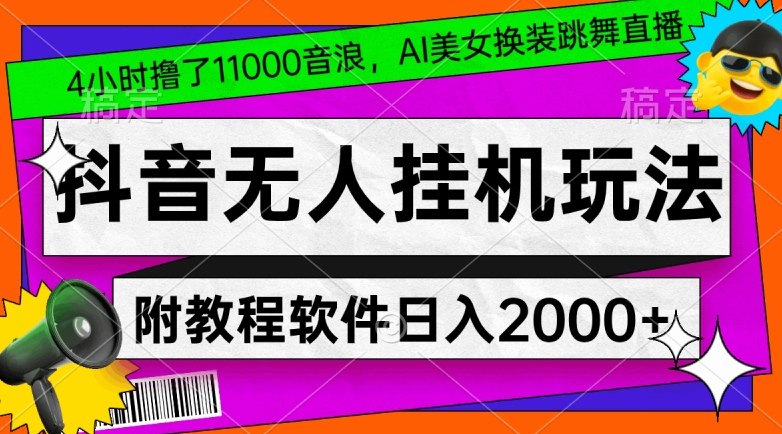 4小时撸了1.1万音浪，AI美女换装跳舞直播，抖音无人挂机玩法，对新手小白友好，附教程和软件【揭秘】-氢气球网创资源库