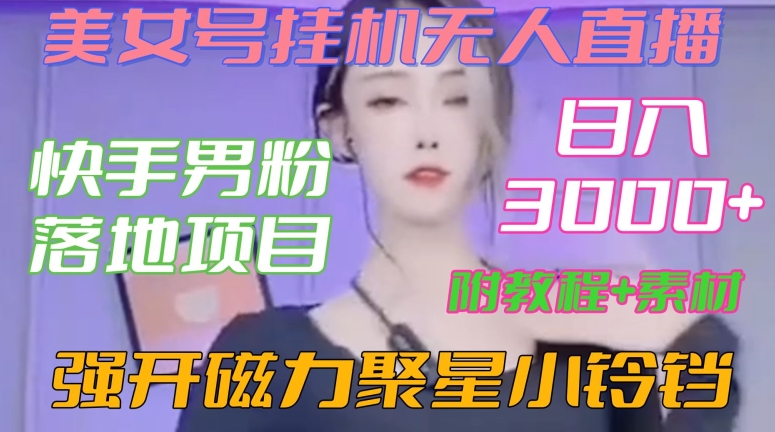 快手男粉落地项目，美女号挂机无人直播，强开磁力聚星小铃铛，日入3000+【附教程和美女素材】【揭秘】-氢气球网创资源库