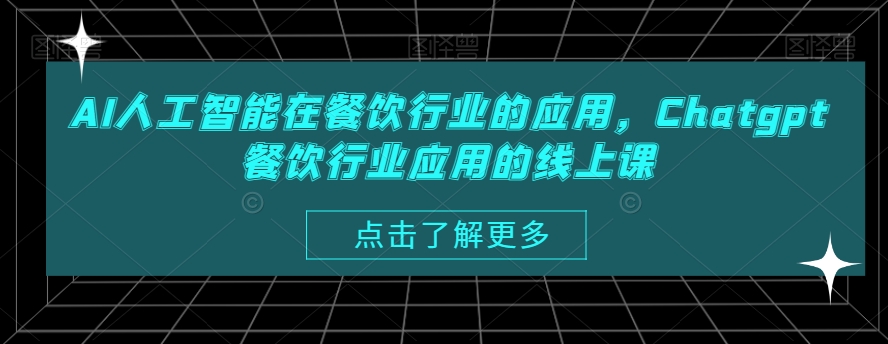 AI人工智能在餐饮行业的应用，Chatgpt餐饮行业应用的线上课-氢气球网创资源库