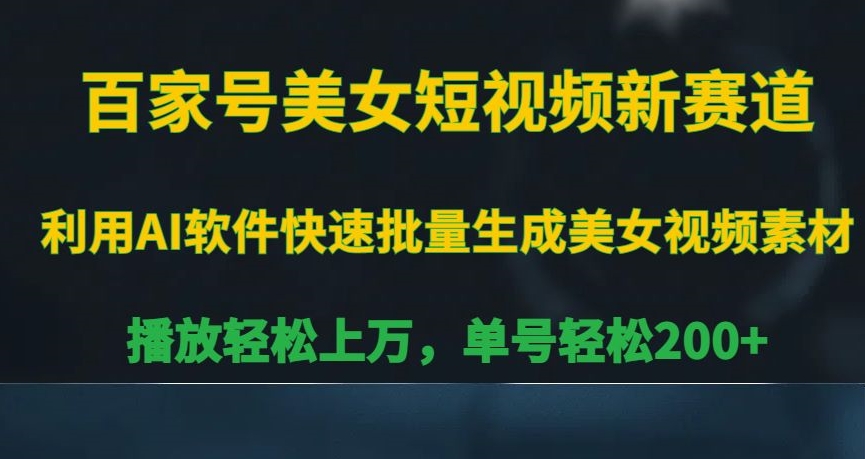 百家号美女短视频新赛道，播放轻松上万，单号轻松200+【揭秘】-氢气球网创资源库