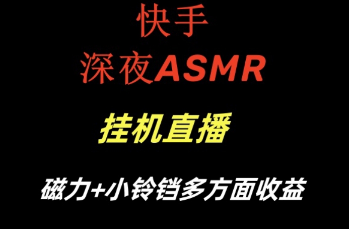 快手深夜ASMR挂机直播，磁力+小铃铛收益（附带工具和5G素材）【揭秘】-氢气球网创资源库