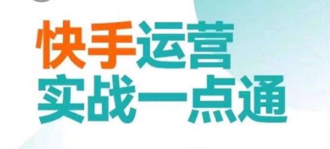 快手运营实战一点通，这套课用小白都能学会的方法教你抢占用户，做好生意-氢气球网创资源库