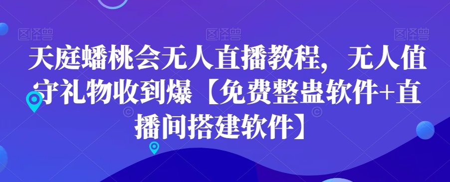 天庭蟠桃会无人直播教程，无人值守礼物收到爆【免费整蛊软件+直播间搭建软件】-氢气球网创资源库