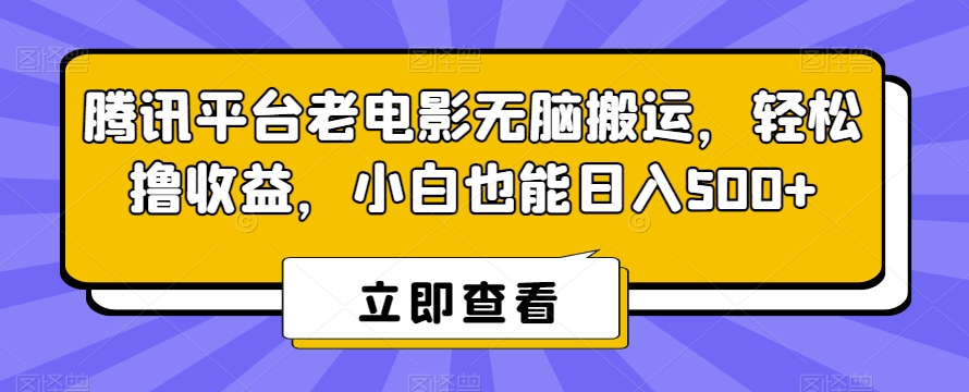 腾讯平台老电影无脑搬运，轻松撸收益，小白也能日入500+【揭秘】-氢气球网创资源库