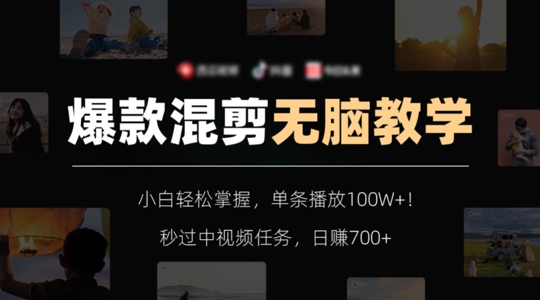 爆款混剪无脑教学，小白轻松掌握，单条播放100W+！秒过中视频任务，日赚700+【揭秘】-氢气球网创资源库