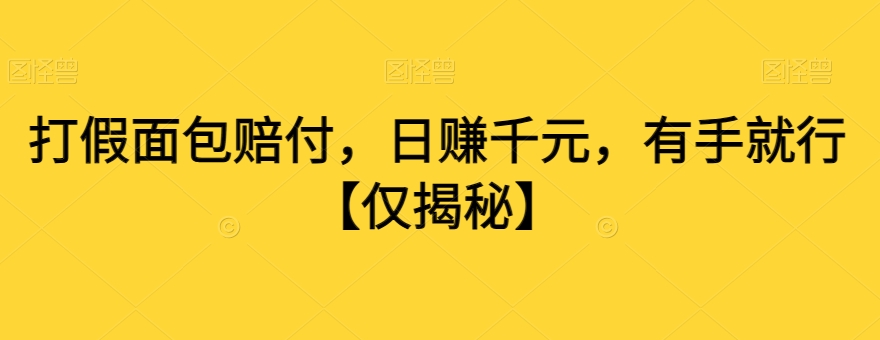 打假面包赔付，日赚千元，有手就行【仅揭秘】-氢气球网创资源库