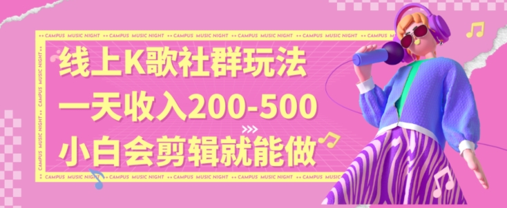线上K歌社群结合脱单新玩法，无剪辑基础也能日入3位数，长期项目【揭秘】-氢气球网创资源库