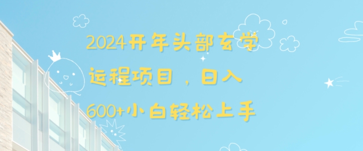 2024开年头部玄学运程项目，日入600+小白轻松上手【揭秘】-氢气球网创资源库