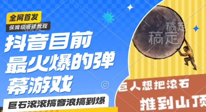 抖音目前最火爆的弹幕游戏巨石滚滚，搞音浪搞到爆，保姆级搭建教程，小白一小时上手【揭秘】-氢气球网创资源库