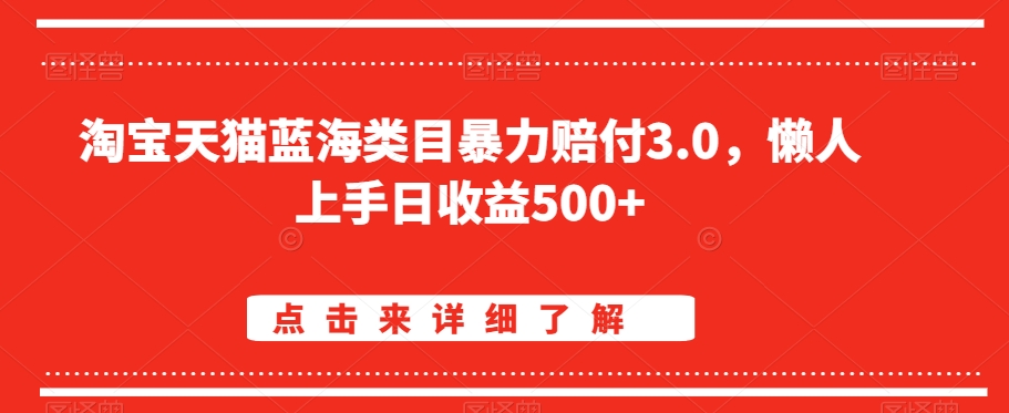 淘宝天猫蓝海类目暴力赔付3.0，懒人上手日收益500+【仅揭秘】-氢气球网创资源库