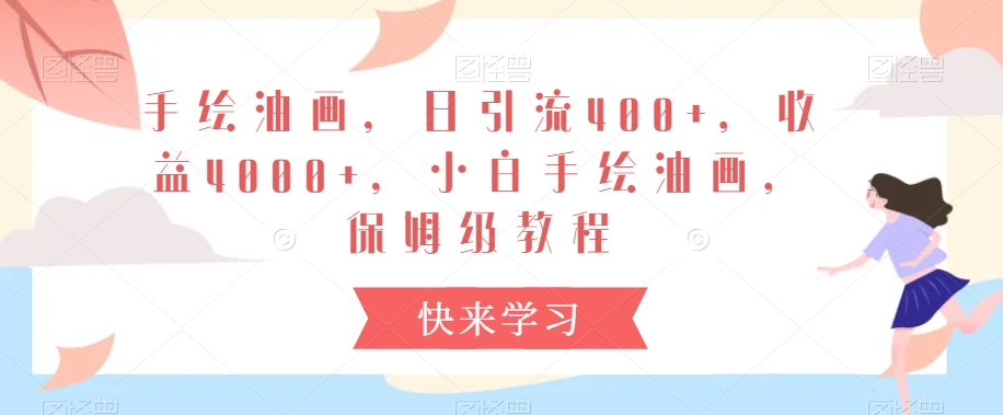手绘油画，日引流400+，收益4000+，小白手绘油画，保姆级教程【揭秘】-氢气球网创资源库