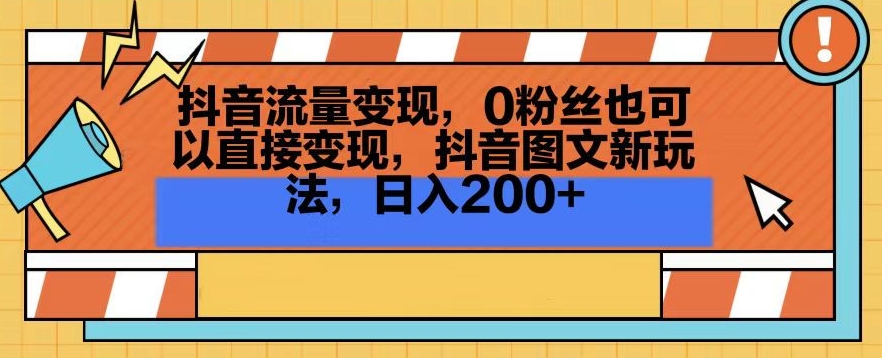 抖音流量变现，0粉丝也可以直接变现，抖音图文新玩法，日入200+【揭秘】-氢气球网创资源库