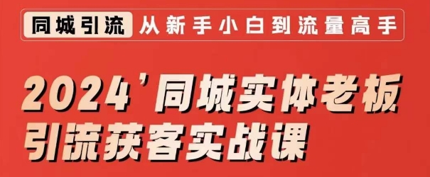 2024同城实体老板引流获客实战课，同城短视频·同城直播·实体店投放·问题答疑-氢气球网创资源库