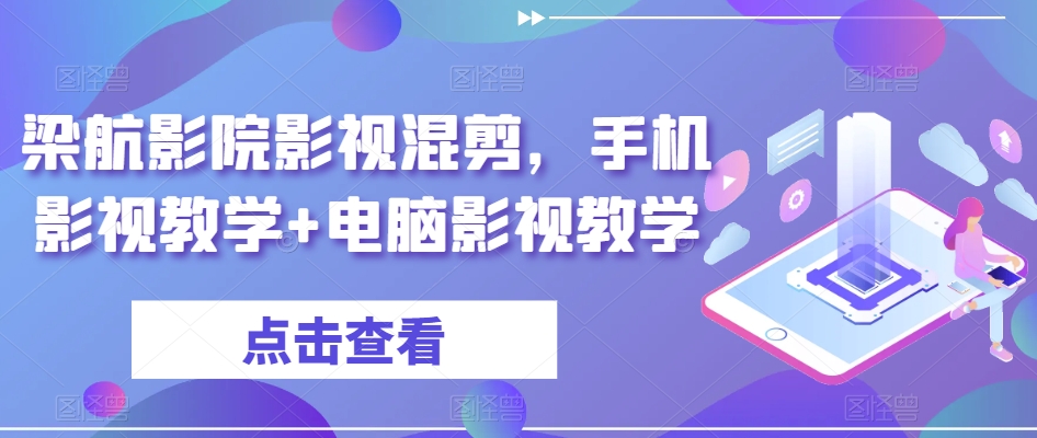 梁航影院影视混剪，手机影视教学+电脑影视教学-氢气球网创资源库