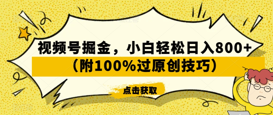 视频号掘金，小白轻松日入800+（附100%过原创技巧）【揭秘】-氢气球网创资源库