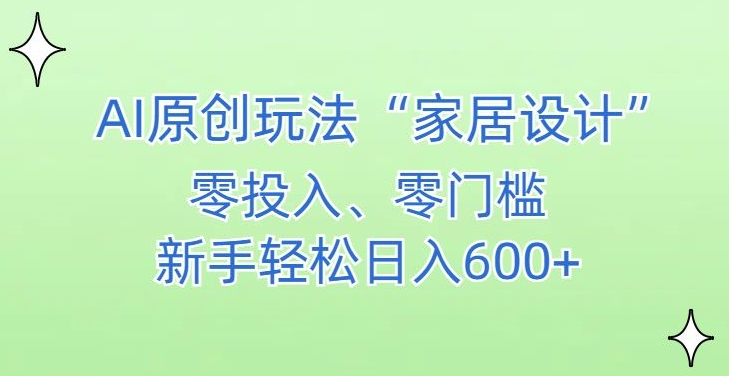 AI家居设计，简单好上手，新手小白什么也不会的，都可以轻松日入500+【揭秘】-氢气球网创资源库