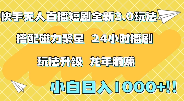 快手无人直播短剧全新玩法3.0，日入上千，小白一学就会，保姆式教学（附资料）【揭秘】-氢气球网创资源库